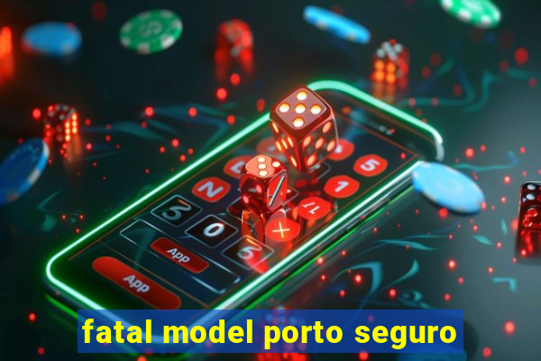 fatal model porto seguro